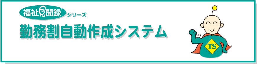 福祉見聞録シリーズ勤務割自動作成システム